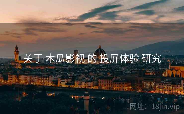 关于 木瓜影视 的 投屏体验 研究