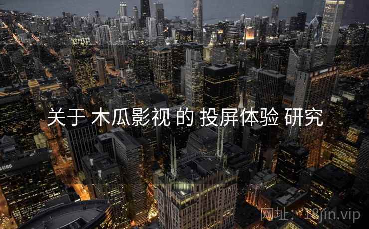 关于 木瓜影视 的 投屏体验 研究