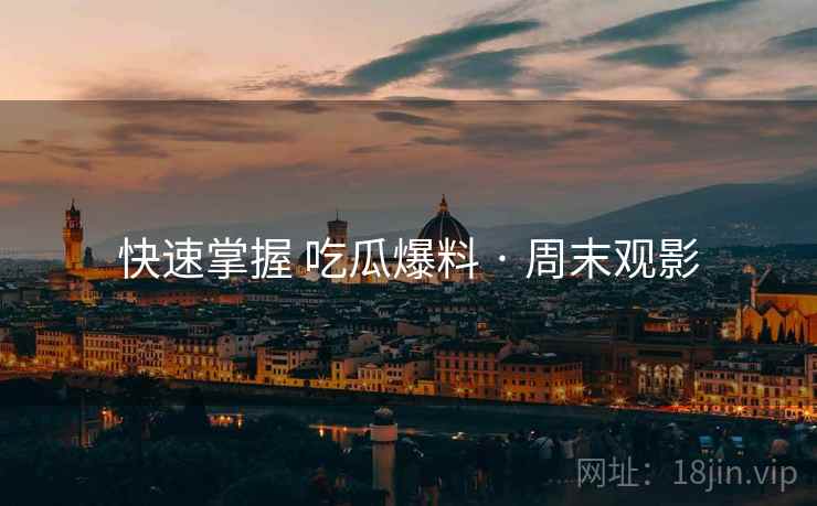快速掌握 吃瓜爆料 · 周末观影