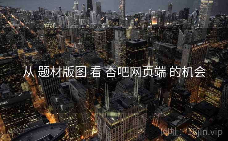从 题材版图 看 杏吧网页端 的机会