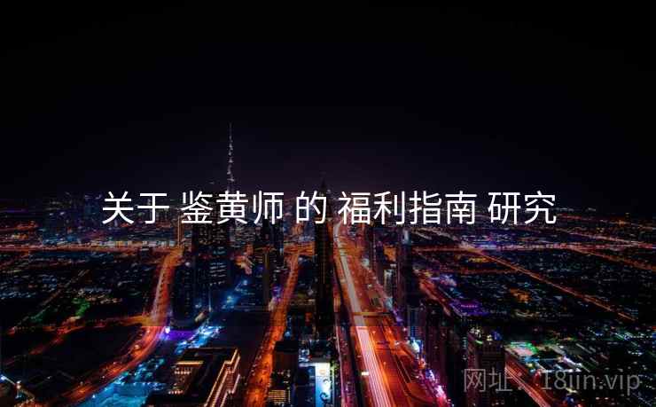 关于 鉴黄师 的 福利指南 研究