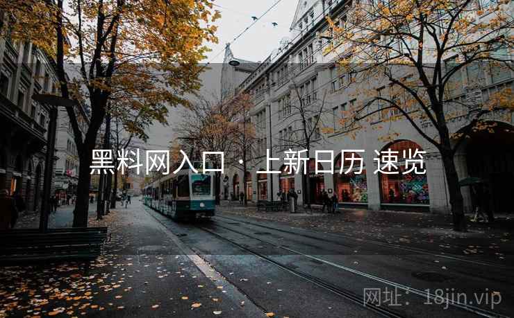 黑料网入口 · 上新日历 速览