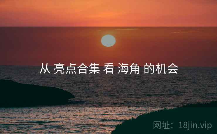 从 亮点合集 看 海角 的机会