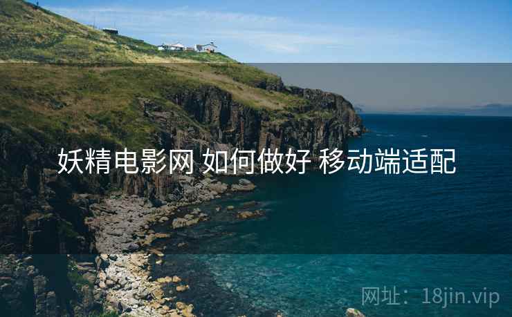 妖精电影网 如何做好 移动端适配