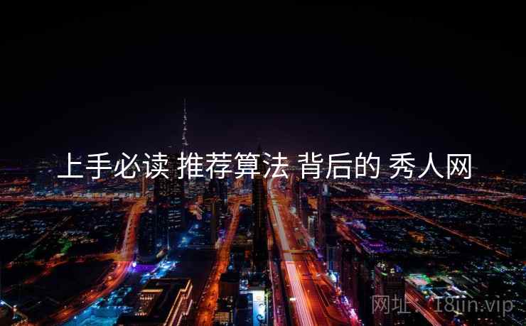 上手必读 推荐算法 背后的 秀人网
