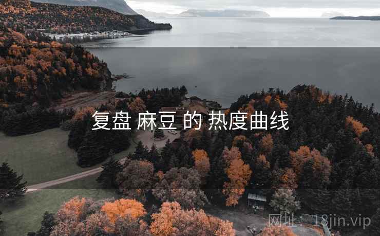 复盘 麻豆 的 热度曲线