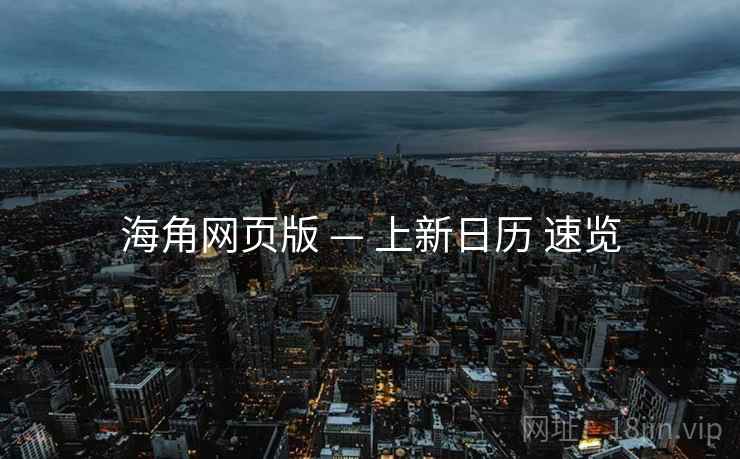 海角网页版 — 上新日历 速览