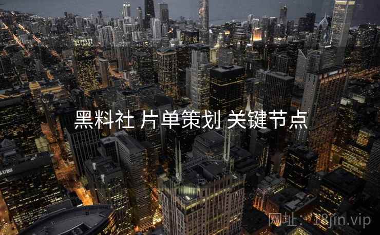 黑料社 片单策划 关键节点