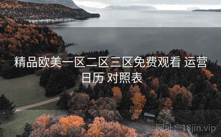 精品欧美一区二区三区免费观看 运营日历 对照表