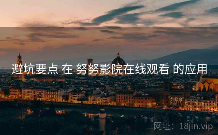 避坑要点 在 努努影院在线观看 的应用