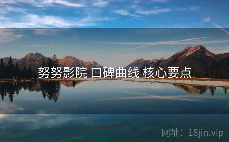 努努影院 口碑曲线 核心要点