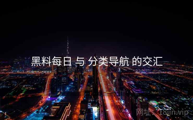 黑料每日 与 分类导航 的交汇