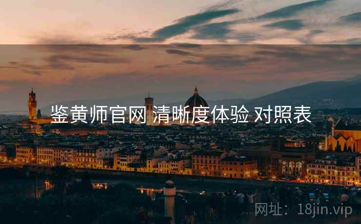 鉴黄师官网 清晰度体验 对照表